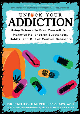Unfuck Your Addiction: Using Science to Free Yourself from Harmful Reliance on Substances, Habits, and Out of Control Behaviors -- Faith G. Harper, Paperback