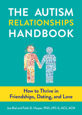 The Autism Relationships Handbook: How to Thrive in Friendships, Dating, and Love -- Joe Biel, Paperback