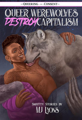 Queer Werewolves Destroy Capitalism: Smutty Stories (Queering Consent) -- Mj Lyons, Paperback