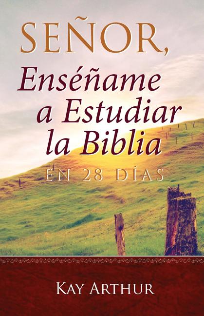 Señor, Enséñame a Estudiar la Biblia en 28 Días / Lord, Teach Me to Study the Bible in 28 Days -- Kay Arthur, Paperback