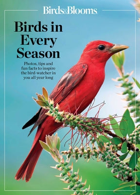 Birds & Blooms Birds in Every Season: Cherish the Feathered Flyers in Your Yard All Year Long -- Birds &. Blooms, Paperback