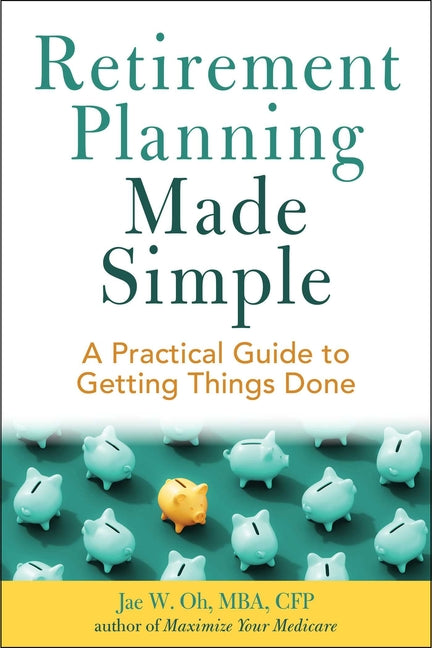 Maximize Your Retirement: The Only Book You'll Ever Need to Retire Prosperous and Worry-Free -- Jae Oh, Paperback