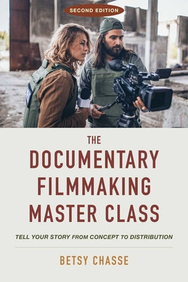 The Documentary Filmmaking Master Class (Second Edition): Tell Your Story from Concept to Distribution -- Betsy Chasse, Paperback