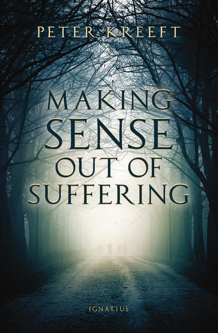 Making Sense Out of Suffering -- Peter Kreeft, Paperback