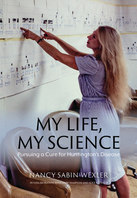 My Life, My Science: Pursuing a Cure for Huntington's Disease -- Nancy Sabin Wexler, Hardcover