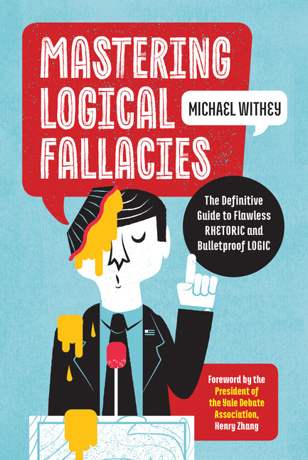 Mastering Logical Fallacies: The Definitive Guide to Flawless Rhetoric and Bulletproof Logic -- Michael Withey, Paperback