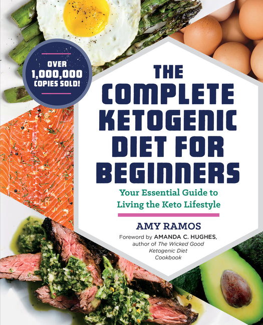 The Complete Ketogenic Diet for Beginners: Your Essential Guide to Living the Keto Lifestyle -- Amy Ramos, Paperback