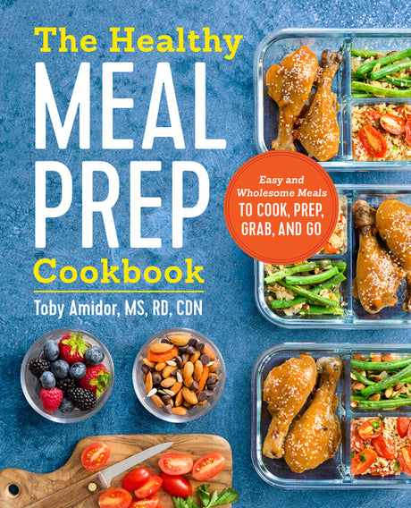 The Healthy Meal Prep Cookbook: Easy and Wholesome Meals to Cook, Prep, Grab, and Go -- Toby MS Rd Cdn Amidor, Paperback