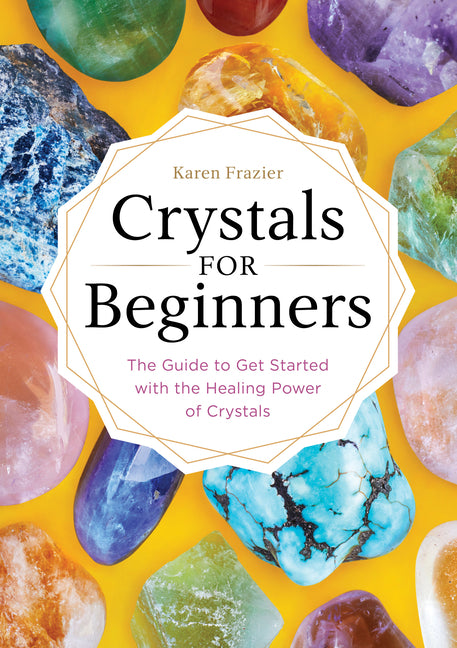 Crystals for Beginners: The Guide to Get Started with the Healing Power of Crystals -- Karen Frazier, Paperback