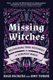 Missing Witches: Recovering True Histories of Feminist Magic by Dickens, Risa