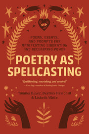 Poetry as Spellcasting: Poems, Essays, and Prompts for Manifesting Liberation and Reclaiming Power by Beyer, Tamiko