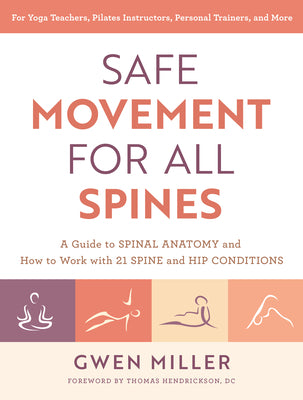 Safe Movement for All Spines: A Guide to Spinal Anatomy and How to Work with 21 Spine and Hip Conditions by Miller, Gwen