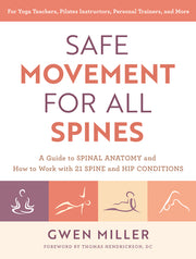 Safe Movement for All Spines: A Guide to Spinal Anatomy and How to Work with 21 Spine and Hip Conditions by Miller, Gwen