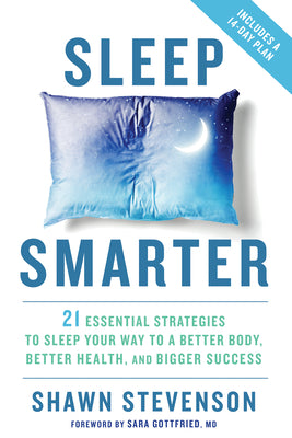 Sleep Smarter: 21 Essential Strategies to Sleep Your Way to a Better Body, Better Health, and Bigger Success by Stevenson, Shawn