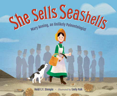 She Sells Seashells: Mary Anning, an Unlikely Paleontologist by Stemple, Heidi E. Y.