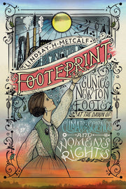 Footeprint: Eunice Newton Foote at the Dawn of Climate Science and Women's Rights by Metcalf, Lindsay H.