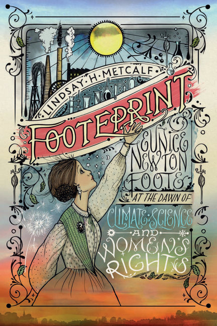 Footeprint: Eunice Newton Foote at the Dawn of Climate Science and Women's Rights -- Lindsay H. Metcalf, Hardcover