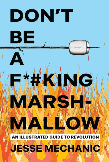 Don't Be a F*#king Marshmallow: An Illustrated Guide to Revolution -- Jesse Mechanic, Paperback