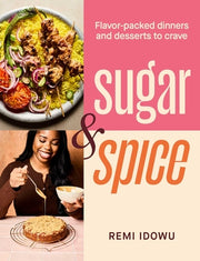 Sugar & Spice: Flavor-Packed Dinners and Desserts to Crave by Idowu, Remi