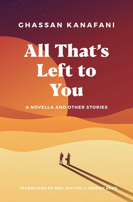 All That's Left to You: A Novella and Other Stories -- Ghassan Kanafani, Paperback