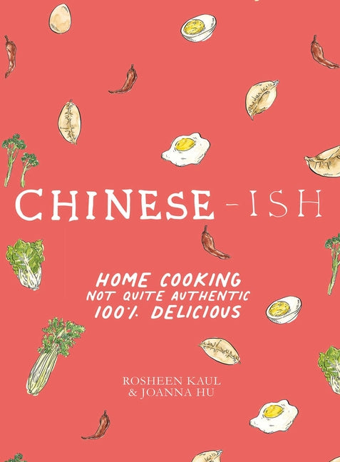 Chinese-Ish: Home Cooking Not Quite Authentic, 100% Delicious by Kaul, Rosheen