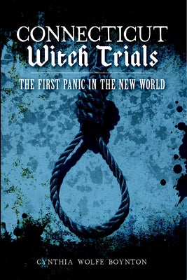 Connecticut Witch Trials: The First Panic in the New World by Boynton, Cynthia Wolfe