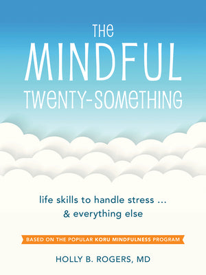 The Mindful Twenty-Something: Life Skills to Handle Stress...and Everything Else -- Holly B. Rogers, Paperback
