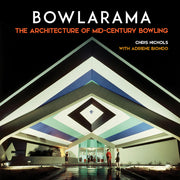 Bowlarama: The Architecture of Mid-Century Bowling by Nichols, Chris