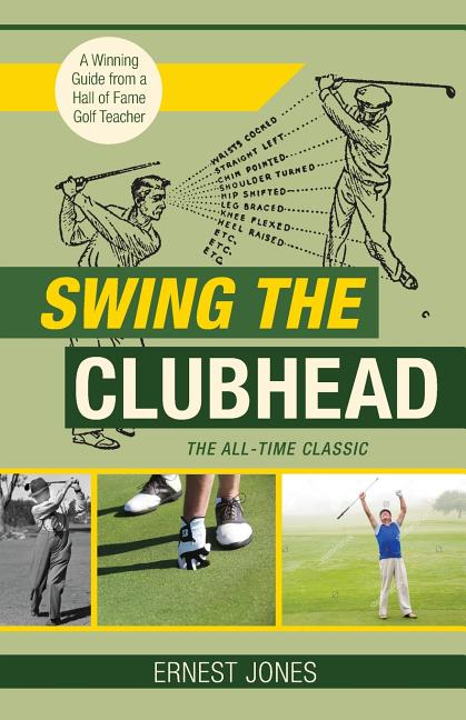 Swing the Clubhead (Golf digest classic series) -- Ernest Jones, Paperback