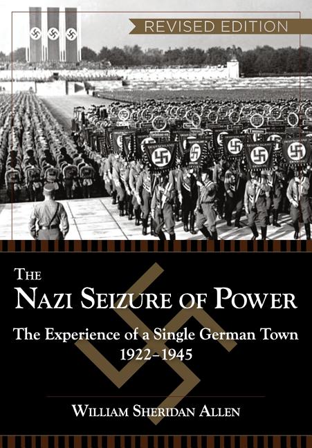 The Nazi Seizure of Power: The Experience of a Single German Town, 1922-1945, Revised Edition -- William Sheridan Allen, Paperback