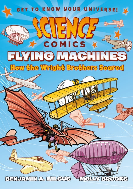 Science Comics: Flying Machines: How the Wright Brothers Soared -- Benjamin A. Wilgus, Paperback
