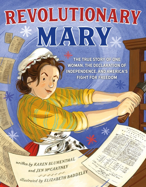 Revolutionary Mary: The True Story of One Woman, the Declaration of Independence, and America's Fight for Freedom -- Karen Blumenthal, Hardcover