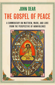 The Gospel of Peace: A Commentary on Matthew, Mark, and Luke from the Perspective of Nonviolence by Dear, John