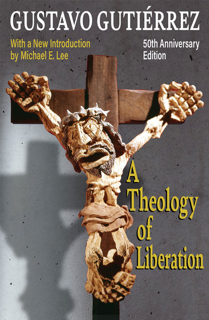 A Theology of Liberation: History, Politics, and Salvation 50th Anniversary Edition with New Introduction by Michael E. Lee) -- Gustavo Gutierrez, Paperback