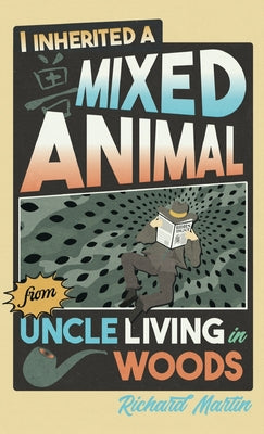 I Inherited a Mixed Animal from Uncle Living in Woods by Martin, Richard