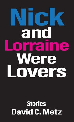 Nick and Lorraine Were Lovers: Stories by Metz, David C.