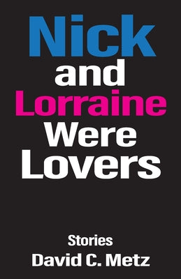 Nick and Lorraine Were Lovers: Stories by Metz, David C.
