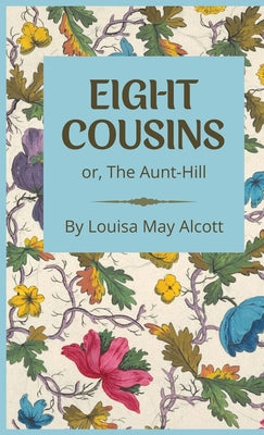Eight Cousins: or, The Aunt-Hill -- Louisa May Alcott, Hardcover