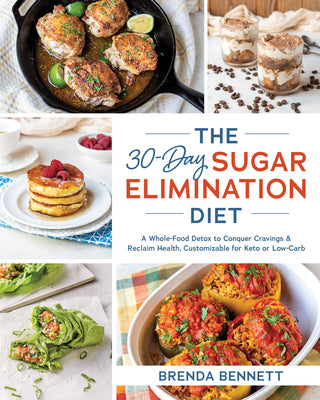 The 30-Day Sugar Elimination Diet: A Whole-Food Detox to Conquer Cravings & Reclaim Health, Customizable for Keto or Low-Carb -- Brenda Bennett, Paperback