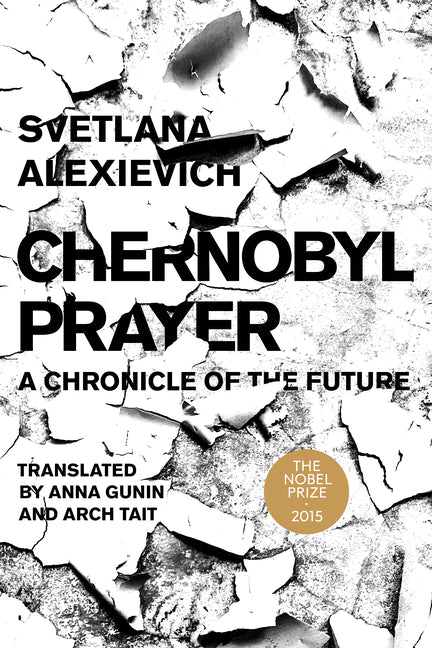 Chernobyl Prayer: A Chronicle of the Future -- Svetlana Alexievich, Paperback
