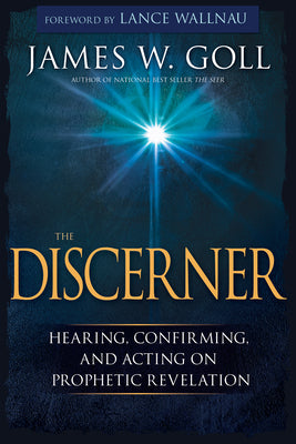 The Discerner: Hearing, Confirming, and Acting on Prophetic Revelation (a Guide to Receiving Gifts of Discernment and Testing the Spirits) -- James W. Goll, Paperback