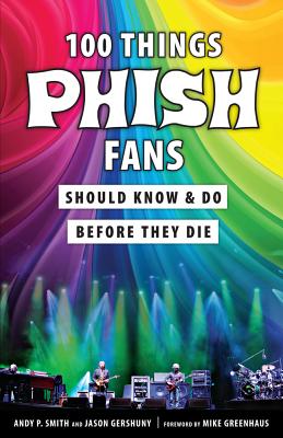 100 Things Phish Fans Should Know & Do Before They Die -- Andy P. Smith, Paperback