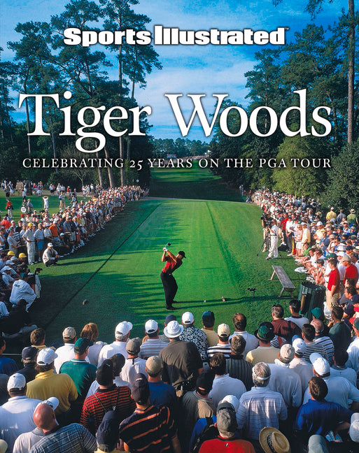Sports Illustrated Tiger Woods: Celebrating 25 Years on the PGA Tour by The Editors of Sports Illustrated