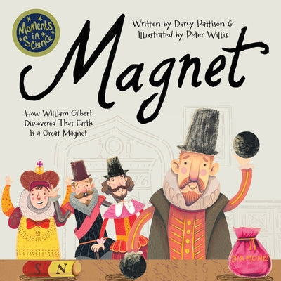 Magnet: How William Gilbert Discovered That Earth Is a Great Magnet -- Darcy Pattison, Paperback