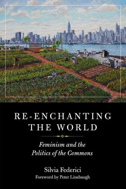 Re-Enchanting the World: Feminism and the Politics of the Commons -- Silvia Federici, Paperback