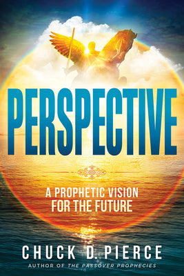 Perspective: A Prophetic Vision for the Future -- Chuck D. Pierce, Paperback