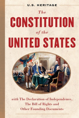 The Constitution of the United States (U.S. Heritage): With the Declaration of Independence, the Bill of Rights and Other Founding Documents by U. S. Heritage
