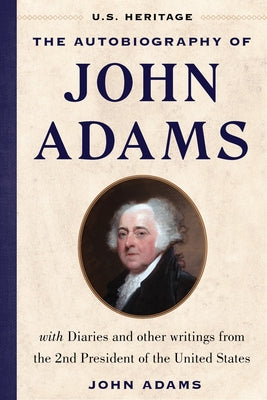 The Autobiography of John Adams (U.S. Heritage): With Diaries and Other Writings from the 2nd President of the United States with an Introduction by P -- U. S. Heritage, Hardcover