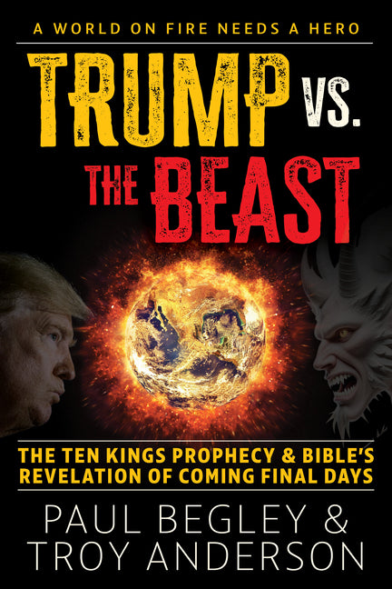 Trump Vs the Beast: The Ten Kings Prophecy and Bible's Revelation of Coming Final Days with a Foreword by Kevin Sorbo -- Paul Begley, Hardcover