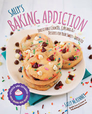 Sally's Baking Addiction: Irresistible Cookies, Cupcakes, and Desserts for Your Sweet-Tooth Fixvolume 1 by McKenney, Sally